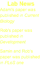 Lab News
Adam's paper was published in Current Biology
Rob's paper was published in Development
Samin and Rob's paper was published in PLoS one